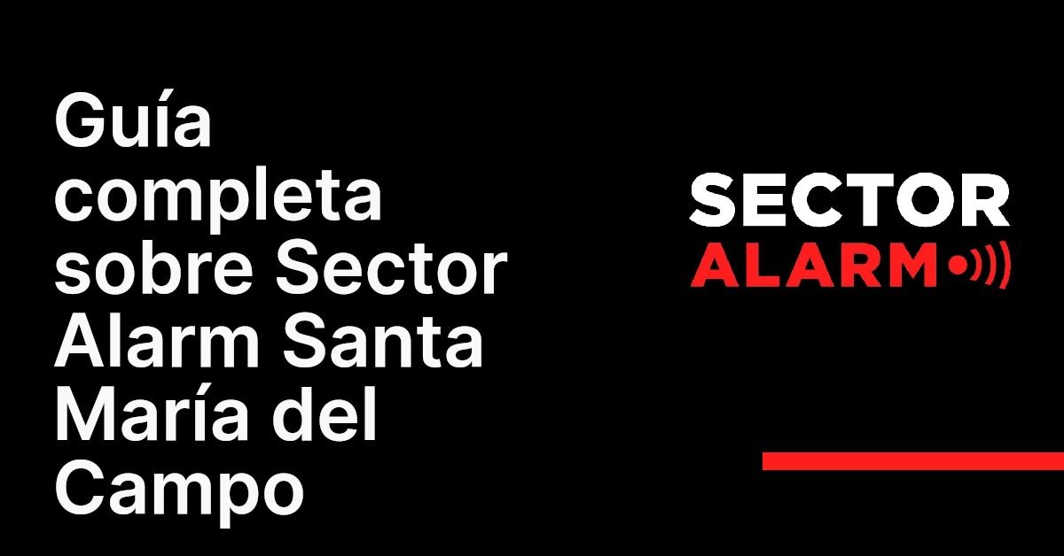Guía completa sobre Sector Alarm Santa María del Campo
